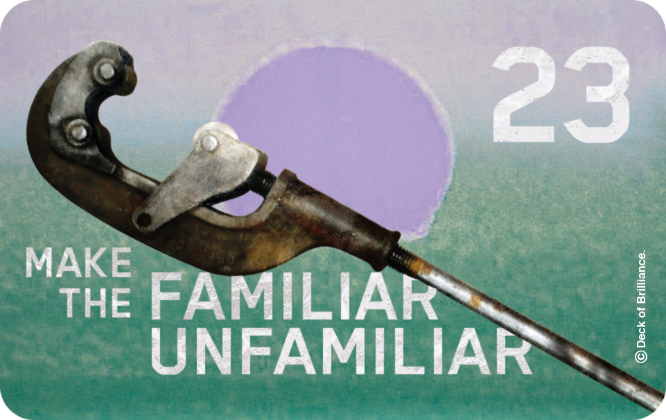 23. Make the Familiar Unfamiliar